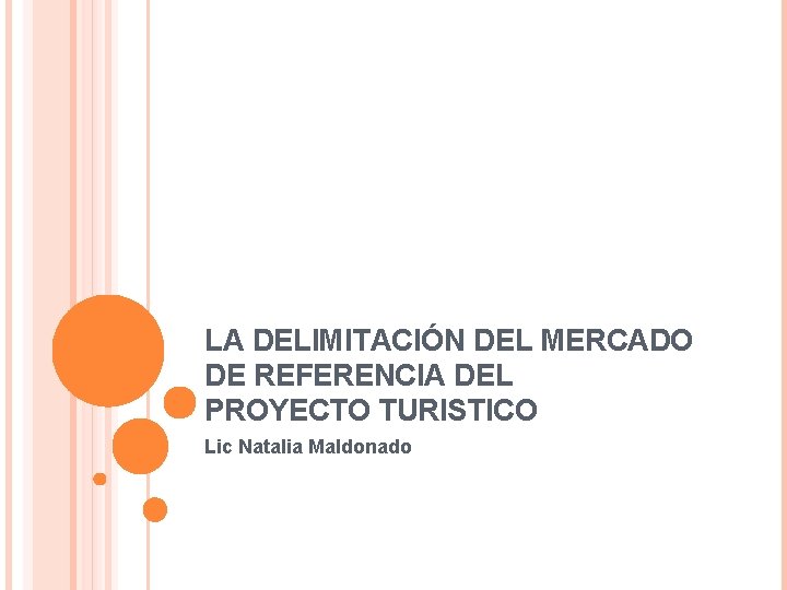 LA DELIMITACIÓN DEL MERCADO DE REFERENCIA DEL PROYECTO TURISTICO Lic Natalia Maldonado 