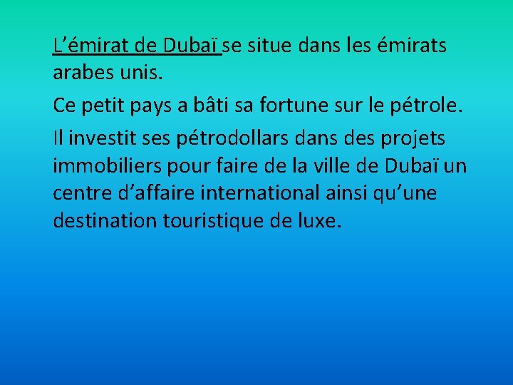 L’émirat de Dubaï se situe dans les émirats arabes unis. Ce petit pays a