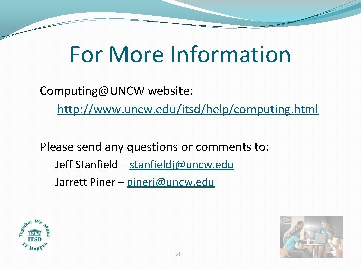 For More Information Computing@UNCW website: http: //www. uncw. edu/itsd/help/computing. html Please send any questions