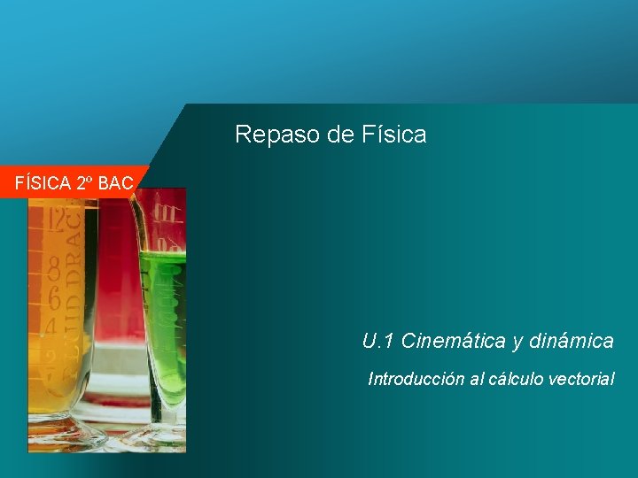 Repaso de Física FÍSICA 2º BAC U. 1 Cinemática y dinámica Introducción al cálculo