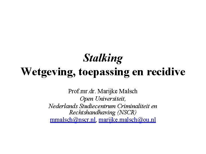 Stalking Wetgeving, toepassing en recidive Prof. mr. dr. Marijke Malsch Open Universiteit, Nederlands Studiecentrum