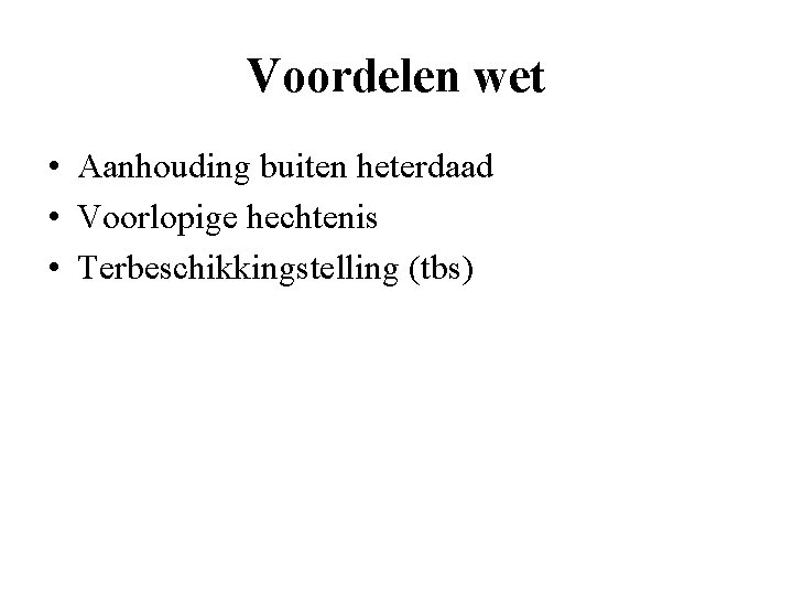 Voordelen wet • Aanhouding buiten heterdaad • Voorlopige hechtenis • Terbeschikkingstelling (tbs) 