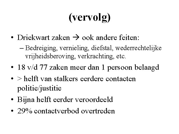 (vervolg) • Driekwart zaken ook andere feiten: – Bedreiging, vernieling, diefstal, wederrechtelijke vrijheidsberoving, verkrachting,