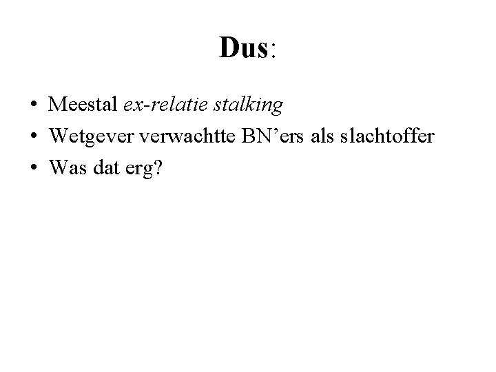 Dus: • Meestal ex-relatie stalking • Wetgever verwachtte BN’ers als slachtoffer • Was dat