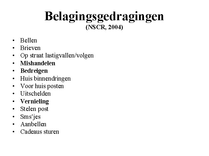 Belagingsgedragingen (NSCR, 2004) • • • • Bellen Brieven Op straat lastigvallen/volgen Mishandelen Bedreigen