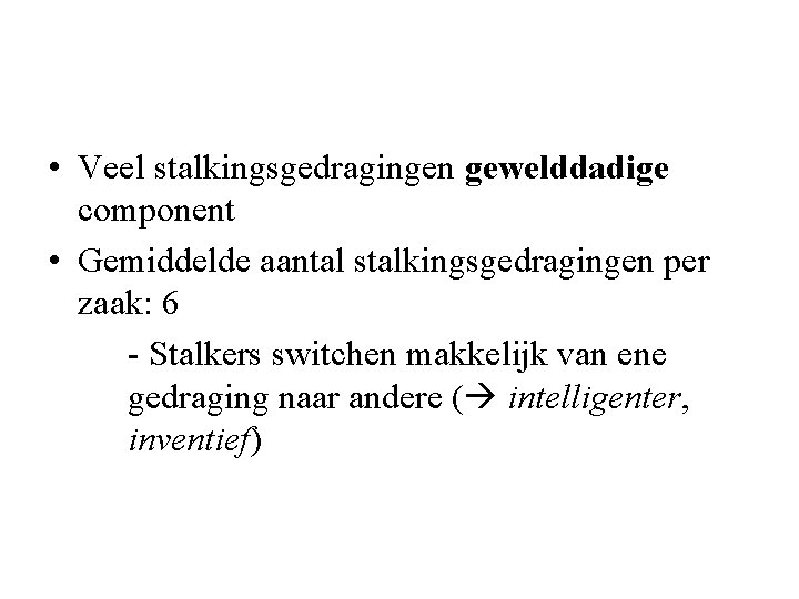  • Veel stalkingsgedragingen gewelddadige component • Gemiddelde aantal stalkingsgedragingen per zaak: 6 -