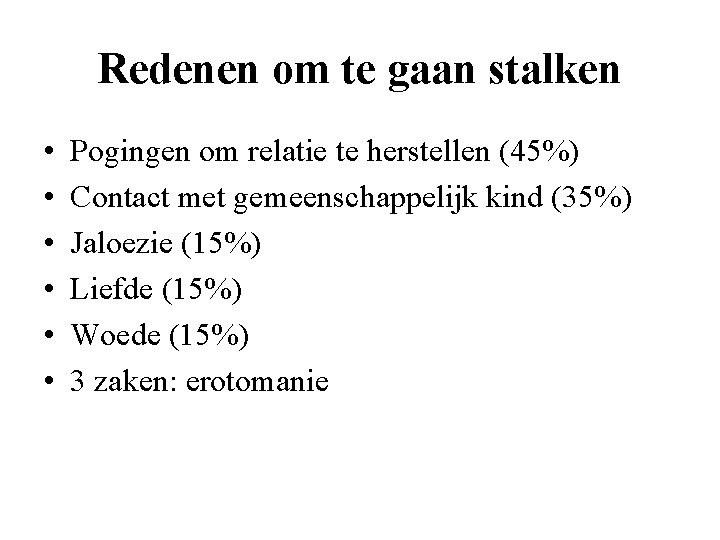Redenen om te gaan stalken • • • Pogingen om relatie te herstellen (45%)