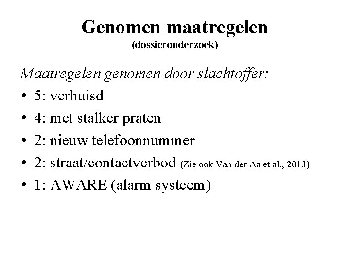 Genomen maatregelen (dossieronderzoek) Maatregelen genomen door slachtoffer: • 5: verhuisd • 4: met stalker