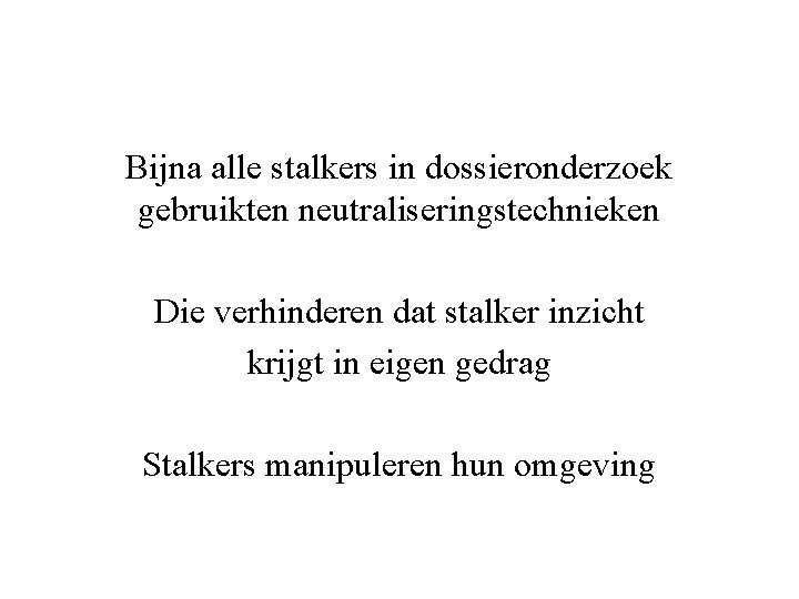 Bijna alle stalkers in dossieronderzoek gebruikten neutraliseringstechnieken Die verhinderen dat stalker inzicht krijgt in