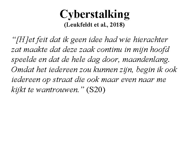 Cyberstalking (Leukfeldt et al. , 2018) “[H]et feit dat ik geen idee had wie
