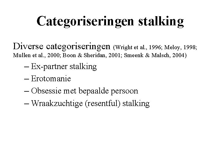 Categoriseringen stalking Diverse categoriseringen (Wright et al. , 1996; Meloy, 1998; Mullen et al.