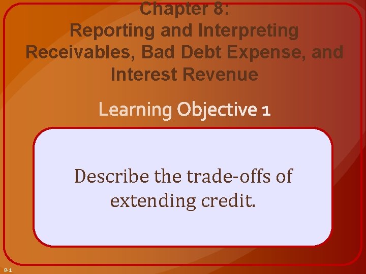 Chapter 8: Reporting and Interpreting Receivables, Bad Debt Expense, and Interest Revenue Describe the