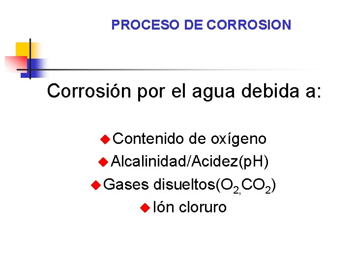 PROCESO DE CORROSION Corrosión por el agua debida a: u Contenido de oxígeno u