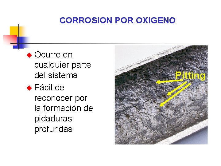 CORROSION POR OXIGENO u Ocurre en cualquier parte del sistema u Fácil de reconocer