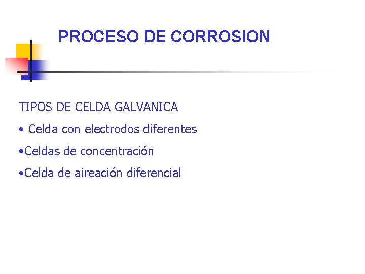 PROCESO DE CORROSION TIPOS DE CELDA GALVANICA • Celda con electrodos diferentes • Celdas