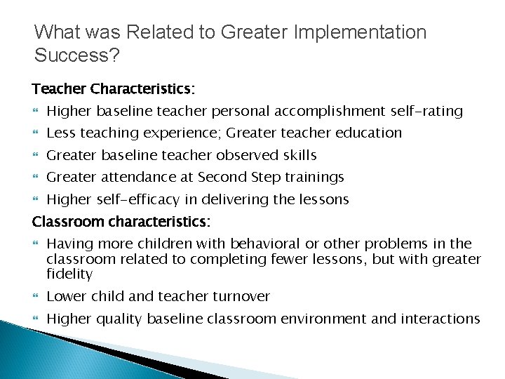 What was Related to Greater Implementation Success? Teacher Characteristics: Higher baseline teacher personal accomplishment What was Related to Greater Implementation Success? Teacher Characteristics: Higher baseline teacher personal accomplishment