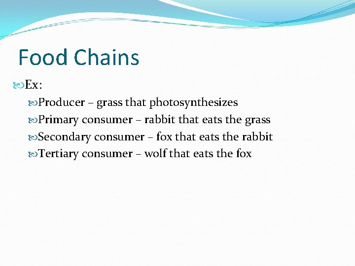 Food Chains Ex: Producer – grass that photosynthesizes Primary consumer – rabbit that eats