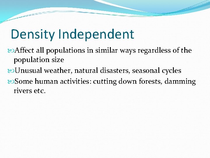 Density Independent Affect all populations in similar ways regardless of the population size Unusual