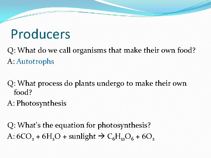 Producers Q: What do we call organisms that make their own food? A: Autotrophs