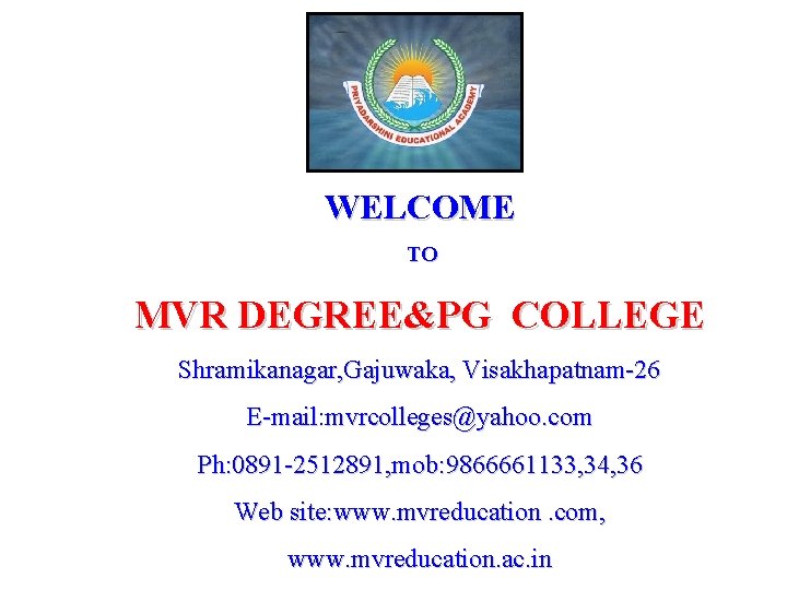 WELCOME TO MVR DEGREE&PG COLLEGE Shramikanagar, Gajuwaka, Visakhapatnam-26 E-mail: mvrcolleges@yahoo. com Ph: 0891 -2512891,