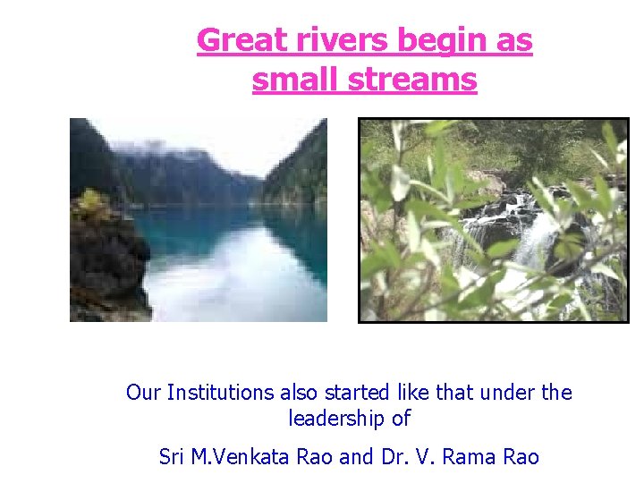 Great rivers begin as small streams Our Institutions also started like that under the
