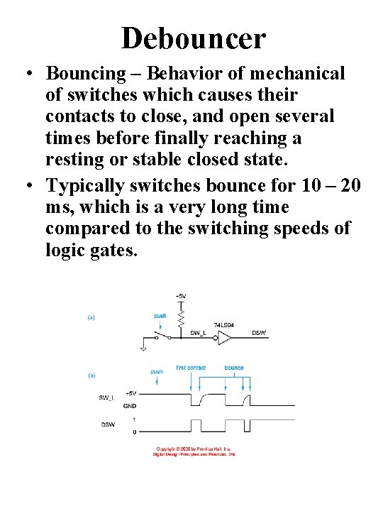 Debouncer • Bouncing – Behavior of mechanical of switches which causes their contacts to