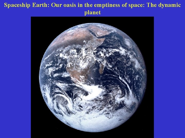 Spaceship Earth: Our oasis in the emptiness of space: The dynamic planet 