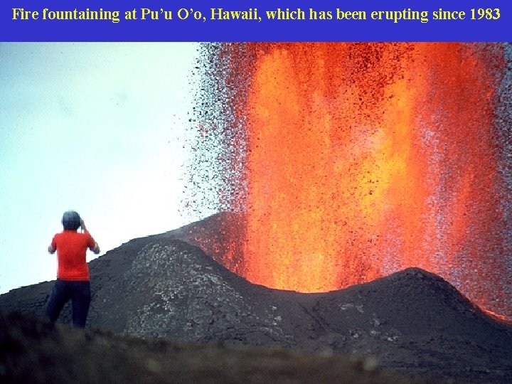 Fire fountaining at Pu’u O’o, Hawaii, which has been erupting since 1983 