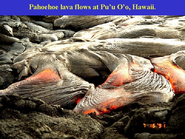 Pahoehoe lava flows at Pu’u O’o, Hawaii. 