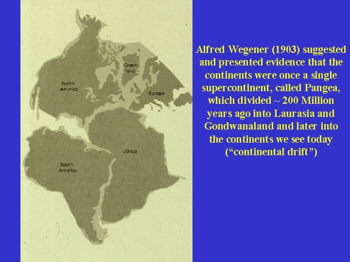 Alfred Wegener (1903) suggested and presented evidence that the continents were once a single