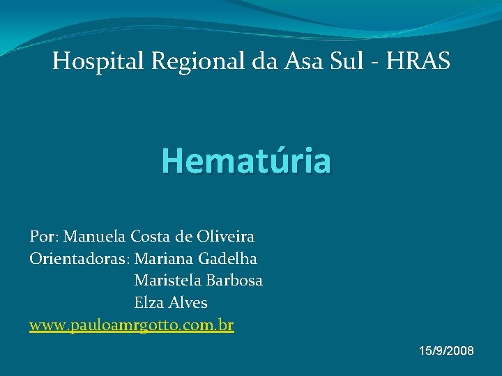 Hospital Regional da Asa Sul - HRAS Hematúria Por: Manuela Costa de Oliveira Orientadoras: