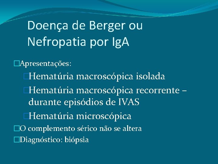 Doença de Berger ou Nefropatia por Ig. A �Apresentações: �Hematúria macroscópica isolada �Hematúria macroscópica