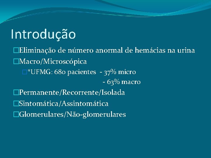 Introdução �Eliminação de número anormal de hemácias na urina �Macro/Microscópica �*UFMG: 680 pacientes -