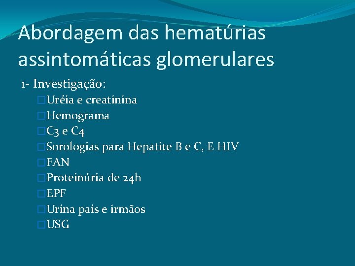 Abordagem das hematúrias assintomáticas glomerulares 1 - Investigação: �Uréia e creatinina �Hemograma �C 3