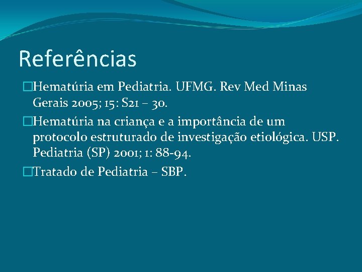 Referências �Hematúria em Pediatria. UFMG. Rev Med Minas Gerais 2005; 15: S 21 –