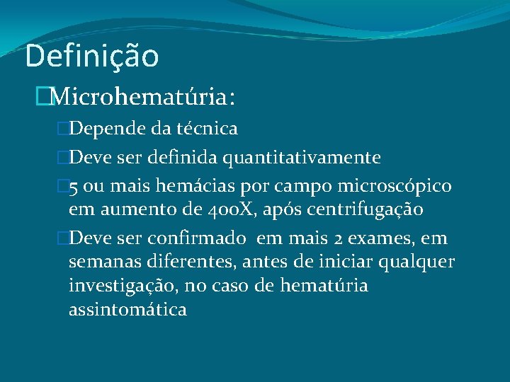 Definição �Microhematúria: �Depende da técnica �Deve ser definida quantitativamente � 5 ou mais hemácias