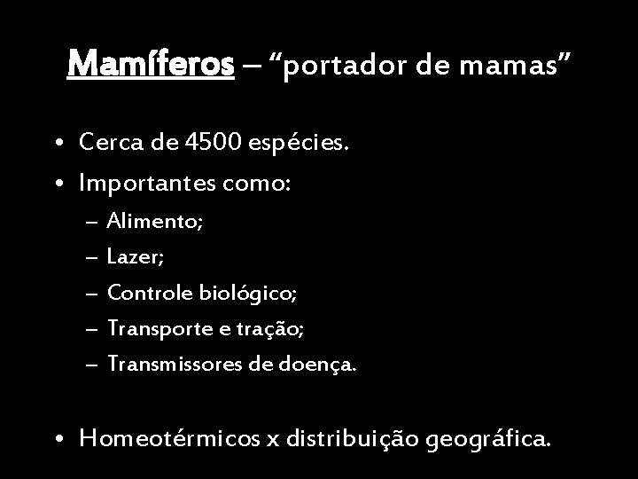 Mamíferos – “portador de mamas” • Cerca de 4500 espécies. • Importantes como: –