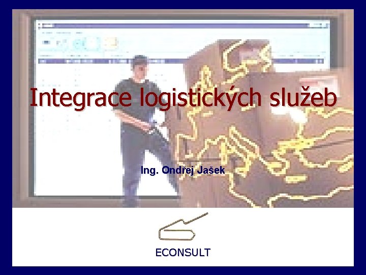 Integrace logistických služeb Ing. Ondřej Jašek ECONSULT 