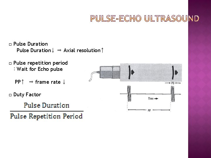 □ Pulse Duration↓ ⇒ Axial resolution↑ □ Pulse repetition period : Wait for Echo