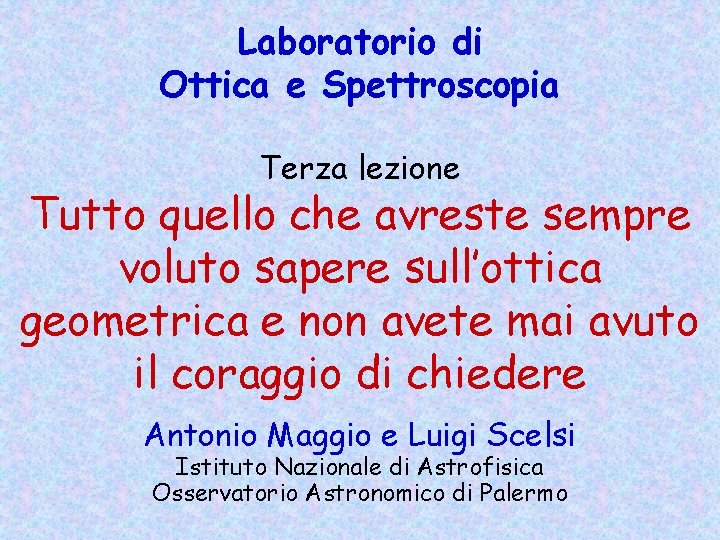 Laboratorio di Ottica e Spettroscopia Terza lezione Tutto quello che avreste sempre voluto sapere