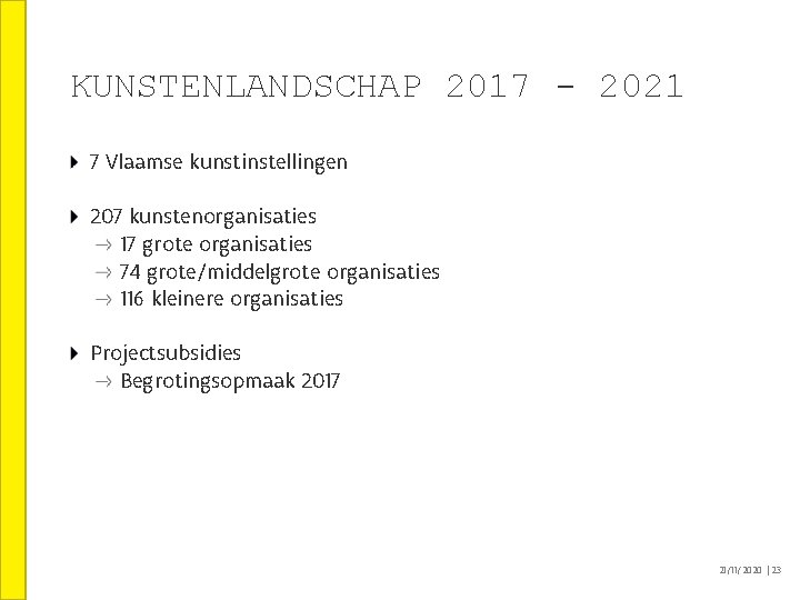 KUNSTENLANDSCHAP 2017 - 2021 7 Vlaamse kunstinstellingen 207 kunstenorganisaties 17 grote organisaties 74 grote/middelgrote KUNSTENLANDSCHAP 2017 - 2021 7 Vlaamse kunstinstellingen 207 kunstenorganisaties 17 grote organisaties 74 grote/middelgrote