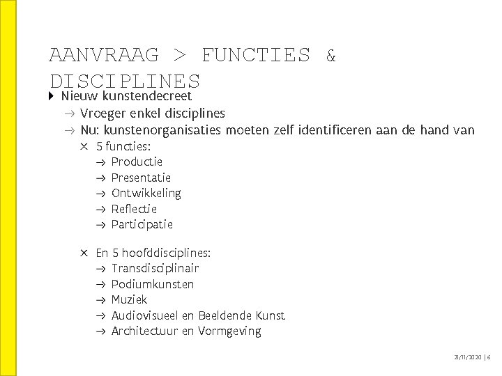 AANVRAAG > FUNCTIES & DISCIPLINES Nieuw kunstendecreet Vroeger enkel disciplines Nu: kunstenorganisaties moeten zelf AANVRAAG > FUNCTIES & DISCIPLINES Nieuw kunstendecreet Vroeger enkel disciplines Nu: kunstenorganisaties moeten zelf