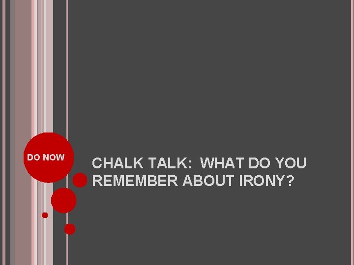 DO NOW CHALK TALK: WHAT DO YOU REMEMBER ABOUT IRONY? 