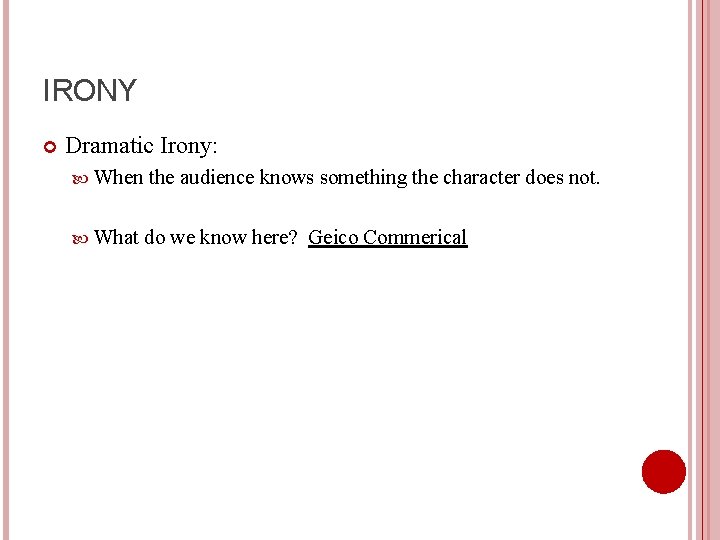 IRONY Dramatic Irony: When the audience knows something the character does not. What do