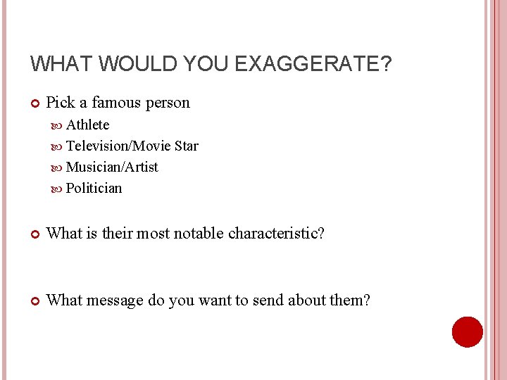 WHAT WOULD YOU EXAGGERATE? Pick a famous person Athlete Television/Movie Star Musician/Artist Politician What