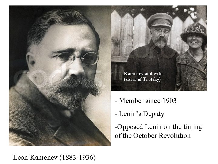 Kamenev and wife (sister of Trotsky) - Member since 1903 - Lenin’s Deputy -Opposed