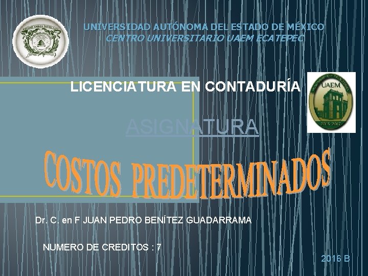 UNIVERSIDAD AUTÓNOMA DEL ESTADO DE MÉXICO CENTRO UNIVERSITARIO UAEM ECATEPEC LICENCIATURA EN CONTADURÍA ASIGNATURA