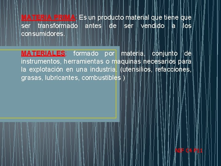 MATERIA PRIMA: Es un producto material que tiene que ser transformado antes de ser