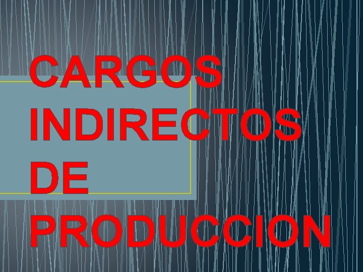 CARGOS INDIRECTOS DE PRODUCCION 