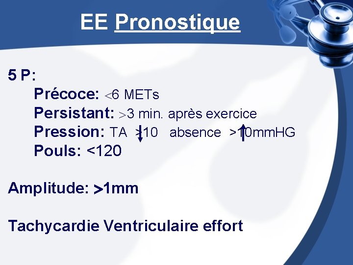 EE Pronostique 5 P: Précoce: 6 METs Persistant: 3 min. après exercice Pression: TA